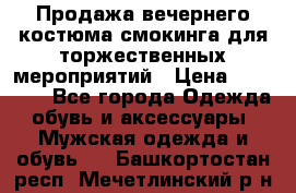 Продажа вечернего костюма смокинга для торжественных мероприятий › Цена ­ 10 000 - Все города Одежда, обувь и аксессуары » Мужская одежда и обувь   . Башкортостан респ.,Мечетлинский р-н